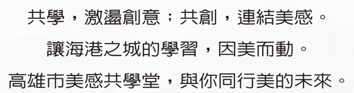 共學，激盪創意；共創，連結美感。讓海港之城的學習，因美而動。高雄市美感共學堂，與你同行美的未來。